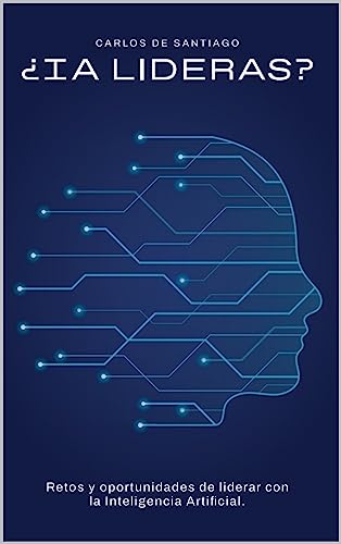 Ia Lideras?: Retos Y Oportunidades De Liderar Con La Inteligencia Artificial Ia Lideras?: Retos Y Oportunidades De Liderar Con La Inteligencia Artificial