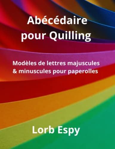 Abécédaire pour quilling: Modèles de lettres majuscules et minuscules pour paperolles