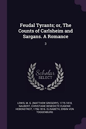 Feudal Tyrants; or, The Counts of Carlsheim and Sargans. A Romance: 3