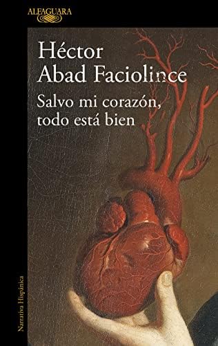 Salvo mi corazón, todo está bien: El nuevo libro del aclamado autor de El olvido que seremos (Hispánica)