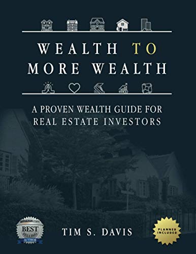 Wealth To More Wealth: A Proven Wealth Guide For Real Estate Investors
