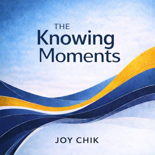 The Knowing Moments - Stories of clarity and change with Joy Chik Podcast By Joy Chik cover art