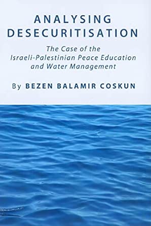 Analysing Desecuritisation: The Case of the Israeli-Palestinian Peace Education and Water Management book cover