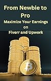 From Newbie to Pro: Maximize Your Earnings on Fiverr and Upwork