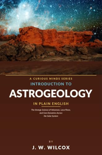 Introduction to Astrogeology in Plain English: The Strange Science of Volcanoes, Lava Flows, and Core Dynamics Across the Solar System (English Edition)