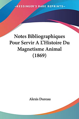 Notes Bibliographiques Pour Servir A L'Histoire Du Magnetisme Animal (1869) (French Edition)