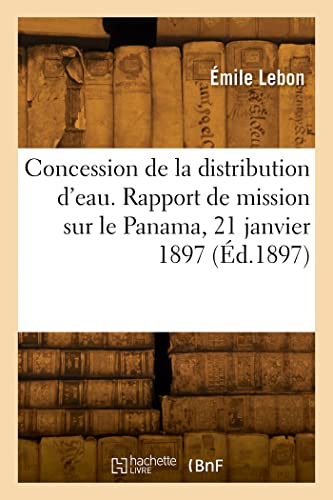 Concession de la distribution d'eau. Rapport de mission sur le Panama, 21 janvier 1897 (French Edition)