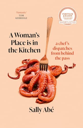 A Woman's Place is in the Kitchen: A chef`s dispatches from behind the pass