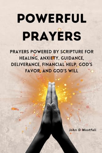Powerful Prayers: PRAYERS POWERED BY SCRIPTURE FOR HEALING, ANXIETY, GUIDANCE,