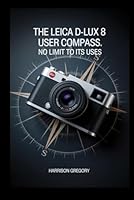 The Leica D-Lux 8 User Compass: No Limit to Its Uses B0F61S1YD8 Book Cover