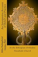 An Interpretive Account of Belief and Practice: in the Ethiopian Orthodox Tewahedo Church 1482008793 Book Cover