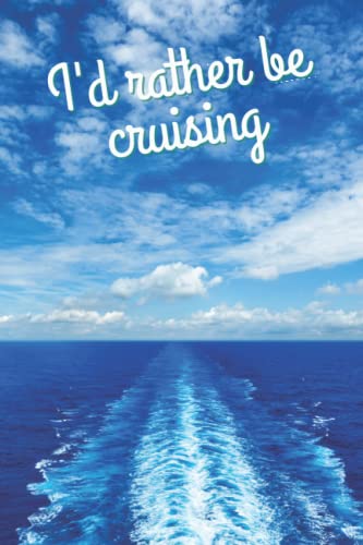 I'd Rather Be Cruising Notebook: Cruise lovers notebook, perfect small gift.