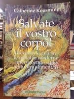 Salvate il vostro corpo!: prevenire e guarire le malattie moderne intervenendo sulle abitudini alimentari 8870816982 Book Cover