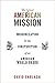 The Great American Mission: Modernization and the Construction of an American World Order (America in the World Book 6)