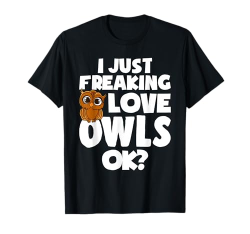 I Just Freaking Love Owls Ok - Womens Girls Owl Lover Themed T-Shirt