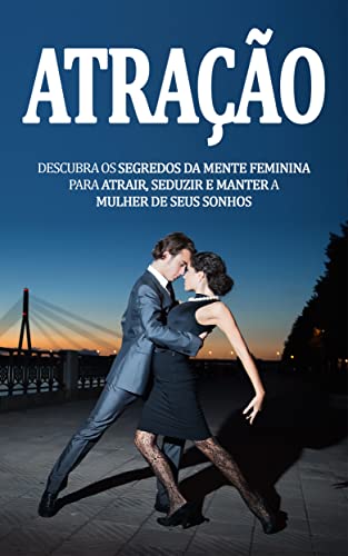 Segredos da Mente Feminina: Descubra os Segredos da Mente Feminina, Para Atrair, Seduzir e Manter a Mulher dos Seus Sonhos!