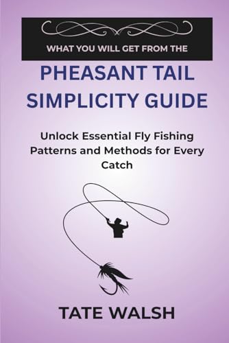 WHAT YOU WILL GET FROM THE PHEASANT TAIL SIMPLICITY GUIDE: Unlock Essential Fly Fishing Patterns and Methods for Every Catch
