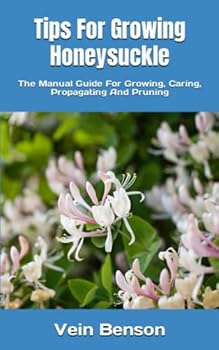 Paperback Tips For Growing Honeysuckle: The Manual Guide For Growing, Caring, Propagating And Pruning Book