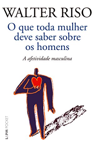 O que toda mulher deve saber sobre os homens: a afetividade masculina