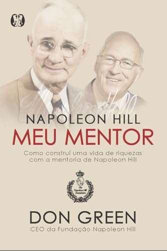 Napoleon hill meu mentor: como construí uma vida de riquezas com a mentoria de napoleon hill