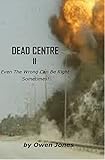 Dead Centre II: Even The Wrong Can Be Right Sometimes!