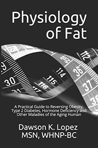Physiology of Fat: A Practical Guide to Reversing Obesity, Type 2 Diabetes, Hormone Deficiency and O
