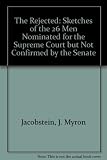 The Rejected: Sketches of the 26 Men Nominated for the Supreme Court but Not Confirmed by the Senate