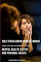 Role strian among working women and its relationship with mental health status and personal values 472413352X Book Cover