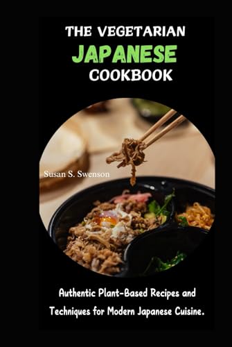The Vegetarian Japanese Cookbook: Authentic Plant-Based Recipes And Techniques For Modern Japanese Cuisine (Gourmet Guides: Cooking Made Simple)