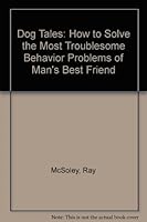Dog Tales: How to Solve the Most Troublesome Behavior Problems of Man's Best Friend 0446355666 Book Cover