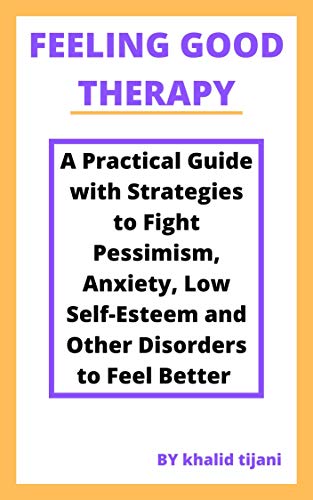 FEELING GOOD THERAPY: A Practical Guide with Strategies to Fight Pessimism, Anxiety, Low Self-Esteem and Other Disorders to Feel Better (English Edition)