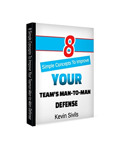 Eight Simple Concepts to Improve Your Team's Man-to-Man Defense (Building a Winning Basketball Program Series Book 4)
