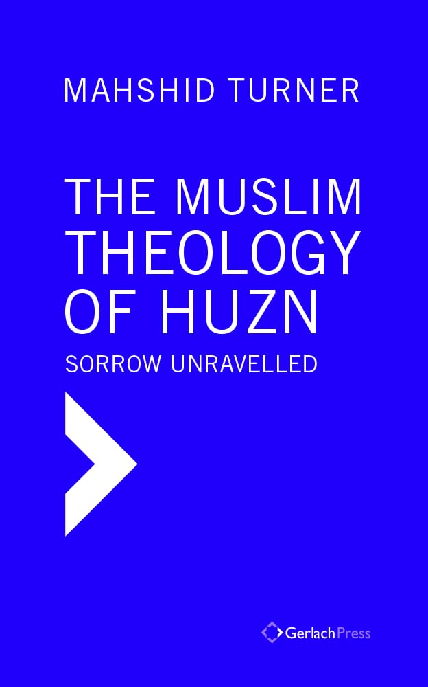 Buy The Muslim Theology of Huzn: Sorrow Unravelled (Islamic Studies at Gerlach Press) — BookShops.in