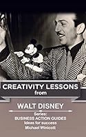 Walt Disney: Creativity Lessons: The great teachings of a huge innovator. 1515229939 Book Cover