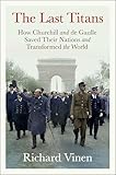 The Last Titans: How Churchill and de Gaulle Saved Their Nations and Transformed the World