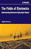 The Fields of Electronics: Understanding Electronics Using Basic Physics