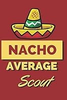 Nacho Average Scout: Funny Scouting Notebook/Journal Best Gift for Youth Organization : Signed Notebook/Journal Book to Write in, (6 X 9 ), 120 Pages, ( Funny Notebook Gift for Scout) 1652245324 Book Cover