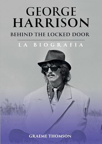 George Harrison. Behind The Locked Door. La Biografia