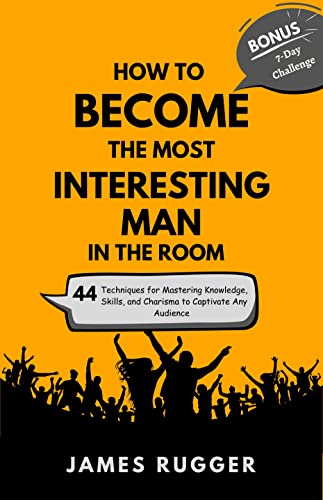 How to Become the Most Interesting Man in the Room: