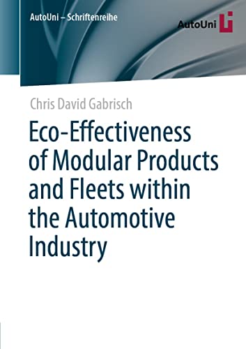 Eco-Effectiveness of Modular Products and Fleets within the Automotive Industry (AutoUni – Schriftenreihe Book 164)
