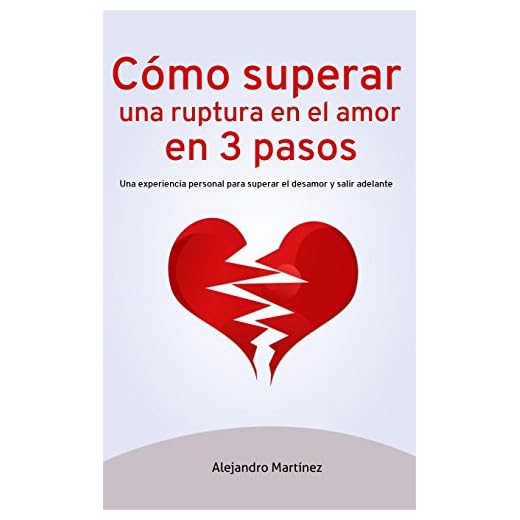 Cómo superar una ruptura en el amor en 3 pasos: Una experiencia personal para superar el desamor y salir adelante (Ruptura de pareja, Superar una ruptura, Desamor)