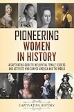 Pioneering Women in History: A Captivating Guide to Influential Female Leaders and Activists Who Shaped...
