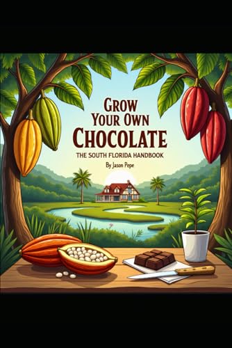 Grow Your Own Chocolate: The South Florida Handbook