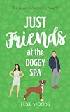 Just Friends at the Doggy Spa: A Sweet Small Town Romantic Comedy