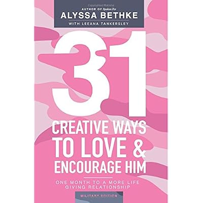 31 Creative Ways To Love & Encourage Him Military Edition: One Month To a More Life Giving Relationship
