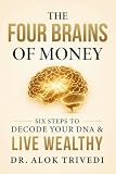 The Four Brains of Money: Six Steps to Decode Your DNA & Live Wealthy