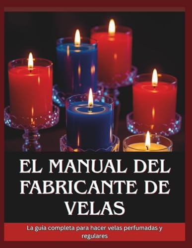 Manual del fabricante de velas: La guía completa para hacer velas perfumadas y regulares