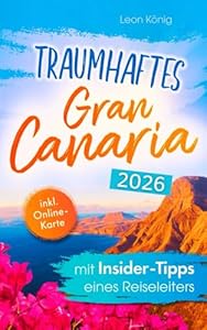Traumhaftes Gran Canaria mit Insider-Tipps eines Reiseleiters - Der authentische Reiseführer für einzigartige Erlebnisse, idyllische Buchten & verborgene Schätze auch abseits vom Trubel
