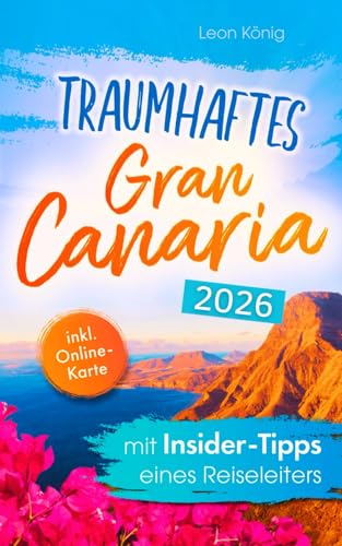 Traumhaftes Gran Canaria mit Insider-Tipps eines Reiseleiters - Der authentische Reiseführer für einzigartige Erlebnisse, idyllische Buchten & verborgene Schätze auch abseits vom Trubel