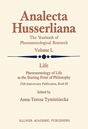 Life Phenomenology of Life as the Starting Point of Philosophy: 25th Anniversary Publication Book III (Analecta Husserliana, 50)